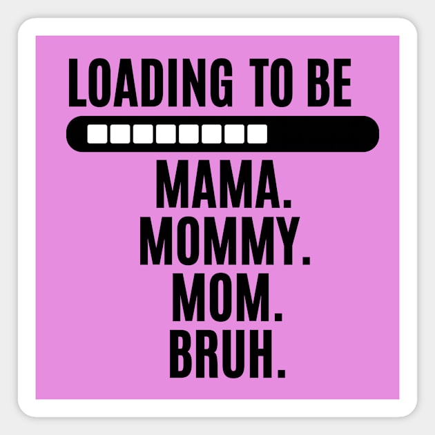 funny saying for women loading to be mama mommy mom bruh Magnet by WILLER